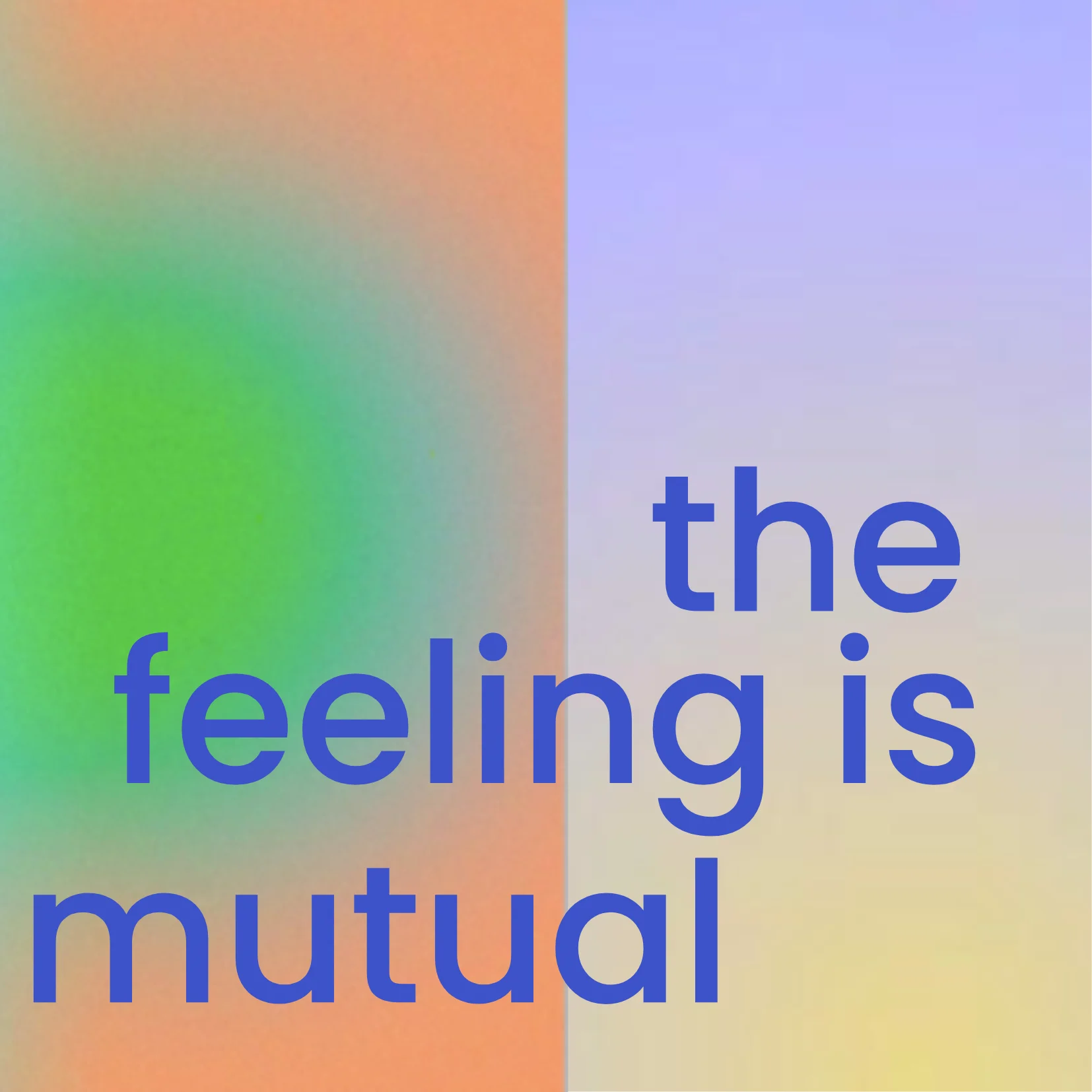 A background with soft color gradients, in front a text reads The Feeling Is Mutual in blue font